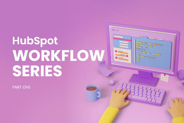 Use HubSpot Workflows to Boost Your Marketing Automation: Part 1