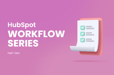 HubSpot Workflows That Boost Efficiency and Customer Satisfaction: Part 2