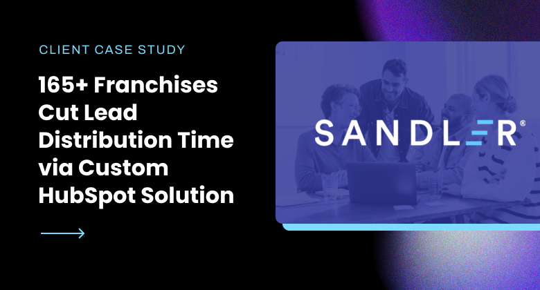 Client Case Study: 165+ Franchises Cut Lead Distribution Time via Custom HubSpot Solution